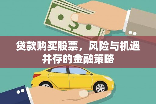 抚远贷款购买股票，风险与机遇并存的金融策略