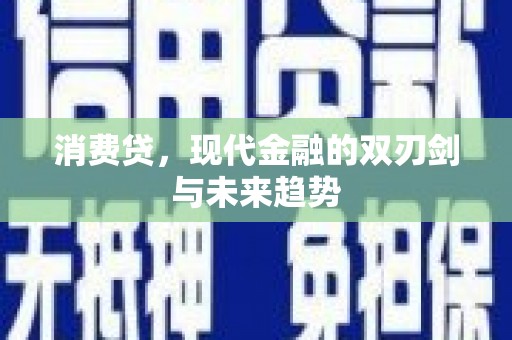 抚远消费贷，现代金融的双刃剑与未来趋势