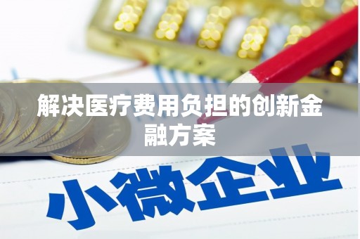 抚远解决医疗费用负担的创新金融方案