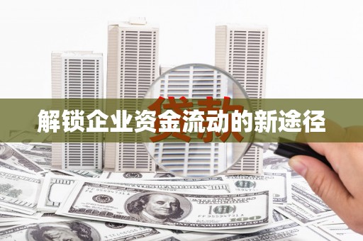抚远解锁企业资金流动的新途径