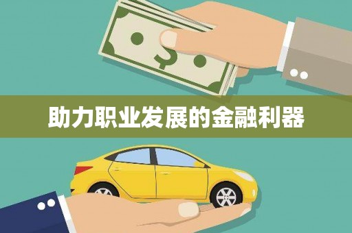 抚远助力职业发展的金融利器