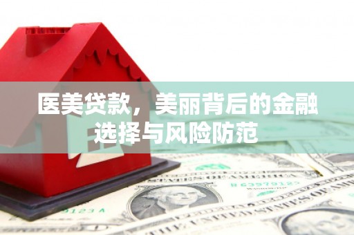 抚远医美贷款，美丽背后的金融选择与风险防范