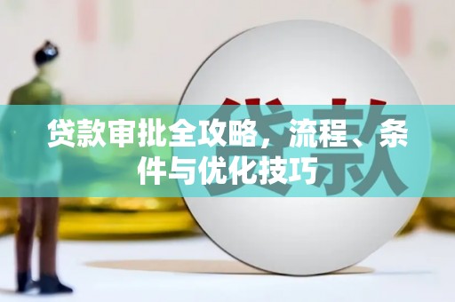 抚远贷款审批全攻略，流程、条件与优化技巧