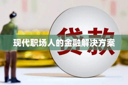 抚远现代职场人的金融解决方案