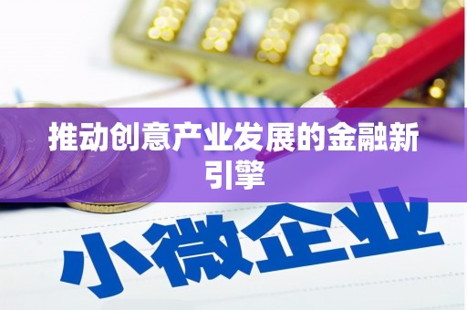 抚远推动创意产业发展的金融新引擎